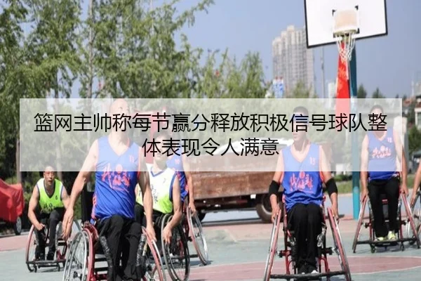 篮网主帅称每节赢分释放积极信号球队整体表现令人满意 - BoyuSports